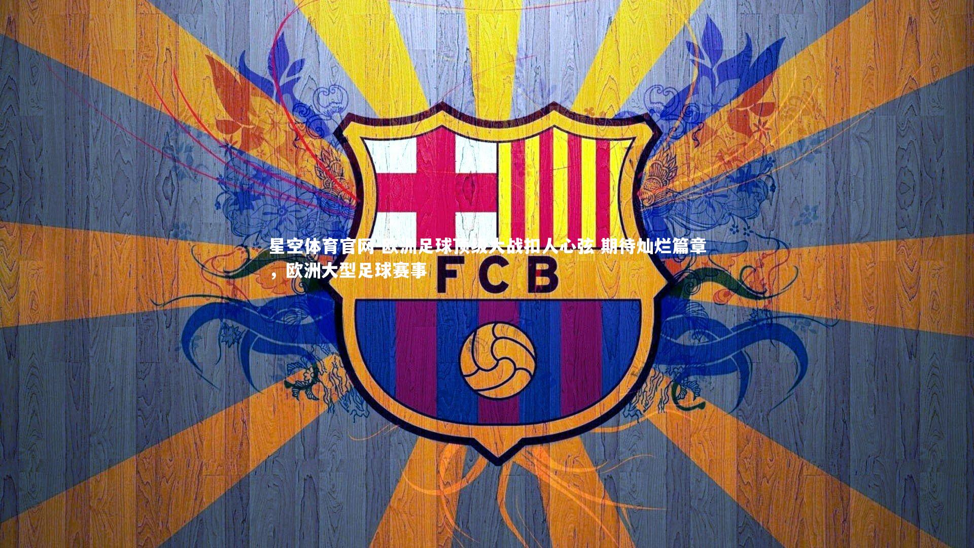 欧洲足球顶级大战扣人心弦 期待灿烂篇章，欧洲大型足球赛事