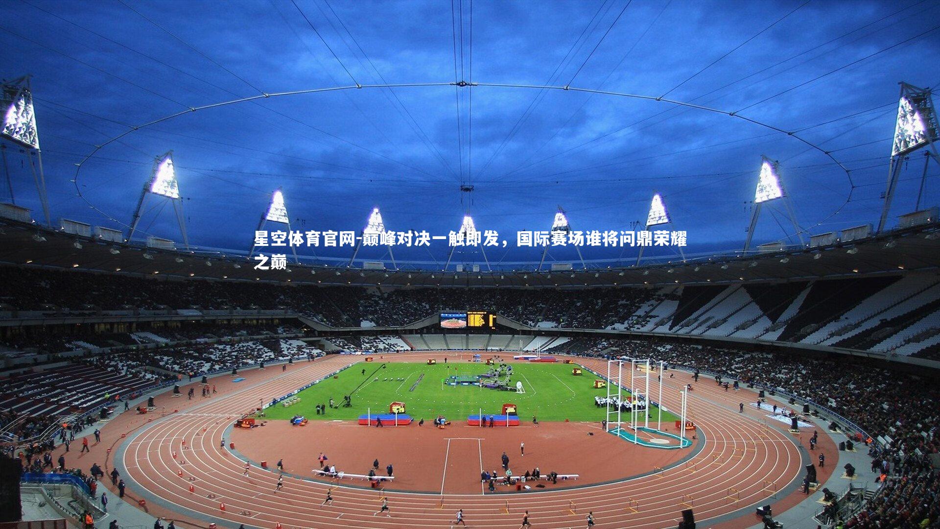 巅峰对决一触即发，国际赛场谁将问鼎荣耀之巅