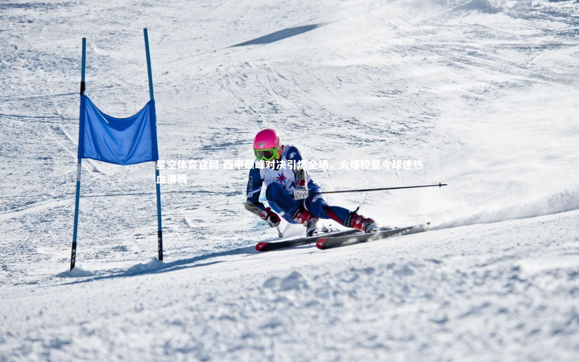 星空体育官网-西甲巅峰对决引爆全场，火爆较量令球迷热血沸腾